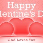 Happy Valentines Day! God Loves You.