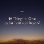 Sign up for our Lent Devotional on 40 Things to Give up for Lent