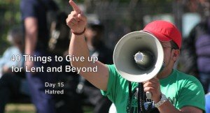 40 Things to Give up for Lent and Beyond: Hatred