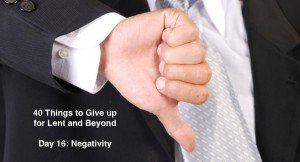 40 Things to Give up for Lent and Beyond: Negativity