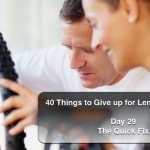 40 Things to Give up for Lent and Beyond: Giving up the Quick Fix