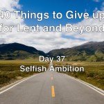 40 Things to Give up for Lent and Beyond: Selfish Ambition