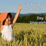 40 Things to Give up for Lent and Beyond: Ungratefulness