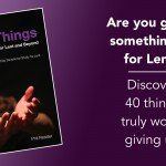 Are you giving something up for Lent? Discover 40 things truly worth giving up