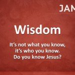 Wisdom: It's not what you know, it's who you know. Do you know Jesus?