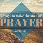 4 Ways to Make the Most of Prayer