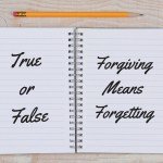 True or False: Forgiving Means Forgetting