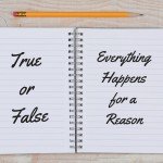 True or False: Everything Happens for a Reason