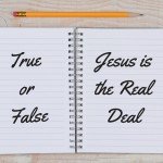 True or False: Jesus is the Real Deal