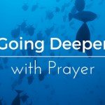 Going Deeper with Prayer