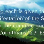 To Each is given a manifestation of the Spirit for the common good. 1 Corinthians 12:7