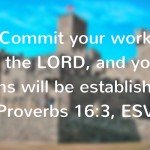 Commit your work to the Lord, and your plans will be established.