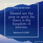 Blessed are the poor in spirit, for theirs is the kingdom of heaven.