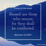 Blessed are those who mourn, for they shall be comforted. (Matthew 5:4)