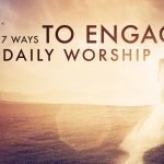 7 Ways to Engage in Daily Worship