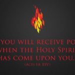 But you will receive power when the Holy Spirit has come upon you... (Acts 1:8, ESV)