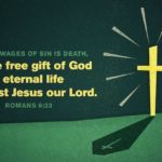 “For the wages of sin is death, but the free gift of God is eternal life in Christ Jesus our Lord.” (Romans 6:23, ESV)